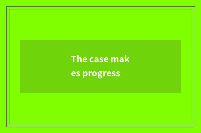 The case makes progress