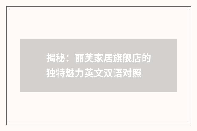 揭秘：丽芙家居旗舰店的独特魅力英文双语对照