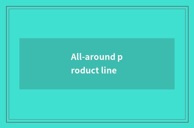 All-around product line
