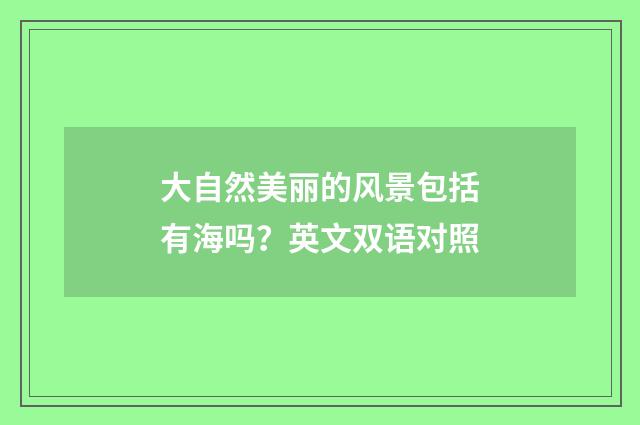 大自然美丽的风景包括有海吗?英文双语对照