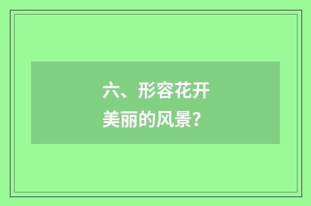 六、形容花开美丽的风景？