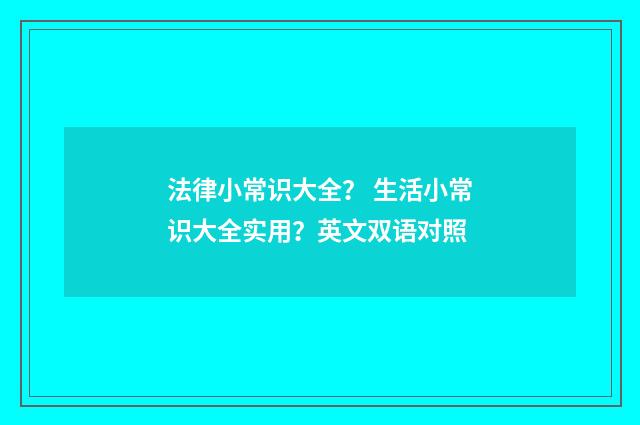 法律小常识大全？ 生活小常识大全实用？英文双语对照