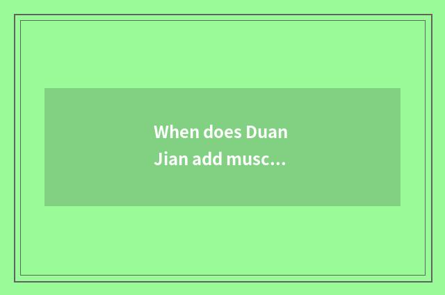When does Duan Jian add muscle personally best?