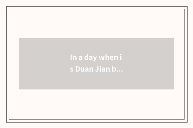 In a day when is Duan Jian body optimal?