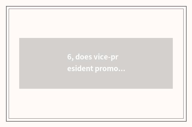 6, does vice-president promote the president parting feeling character?