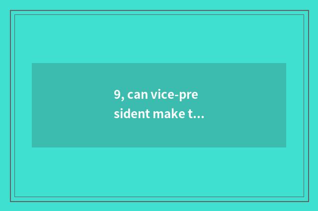 9, can vice-president make the president?