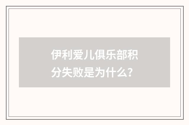 伊利爱儿俱乐部积分失败是为什么？