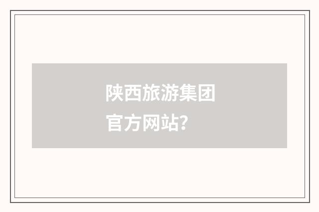 陕西旅游集团官方网站？