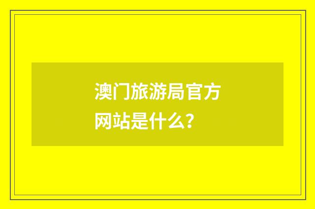澳门旅游局官方网站是什么？