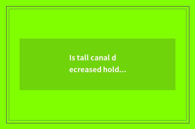 Is tall canal decreased hold period did not decrease hold a specification what?