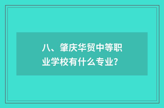 八、肇庆华贸中等职业学校有什么专业？