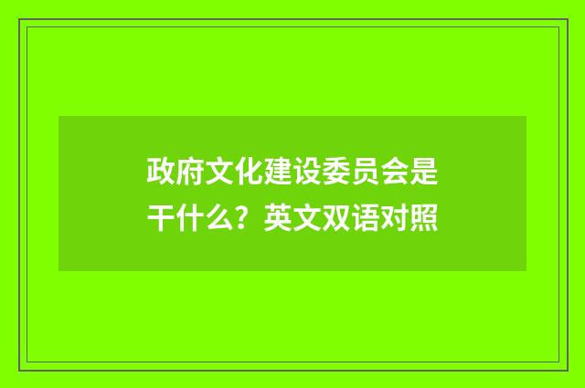 政府文化建设委员会是干什么？英文双语对照