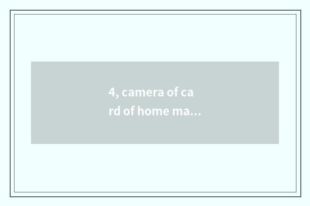 4, camera of card of home made product?