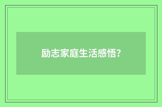 励志家庭生活感悟？