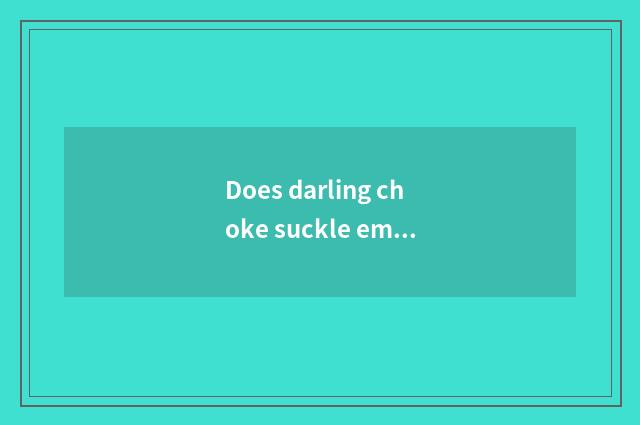 Does darling choke suckle emergency treatment little common sense?