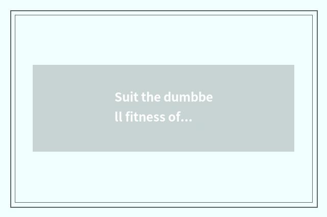 Suit the dumbbell fitness of female study to plan?