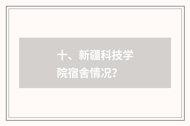 十、新疆科技学院宿舍情况？