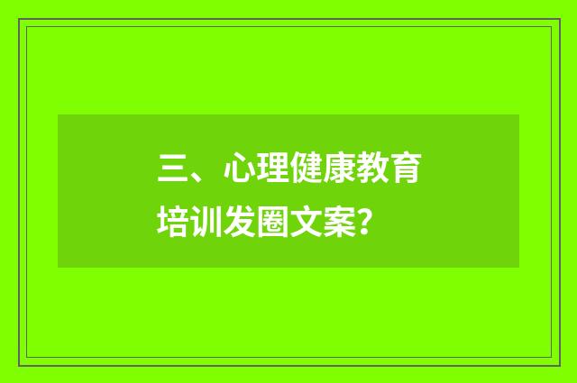 三、心理健康教育培训发圈文案？