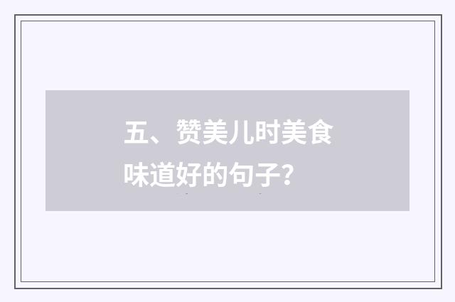 五、赞美儿时美食味道好的句子？