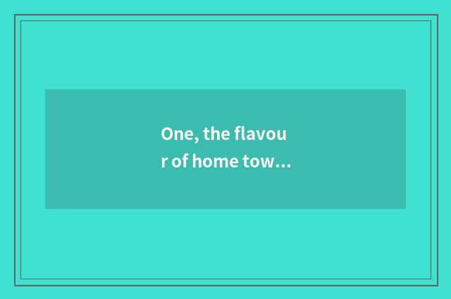One, the flavour of home town cate only beautiful sentence?