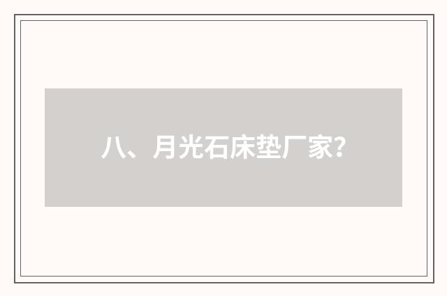 八、月光石床垫厂家？