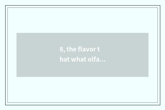 8, the flavor that what olfactory cate can follow pickled Chinese cabbage is sam