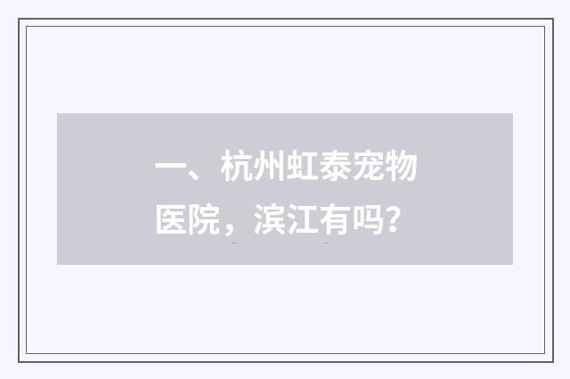 一、杭州虹泰宠物医院,滨江有吗?