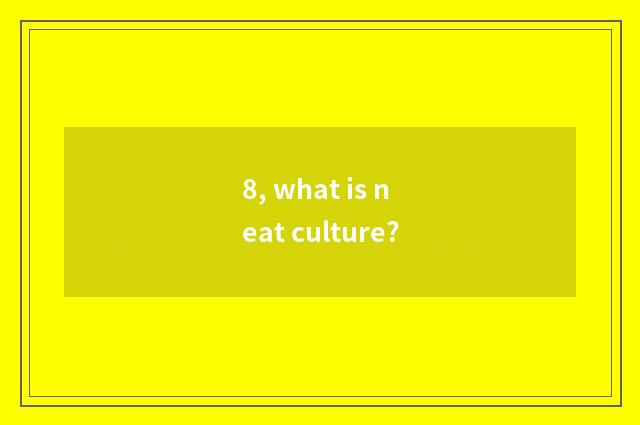 8, what is neat culture?