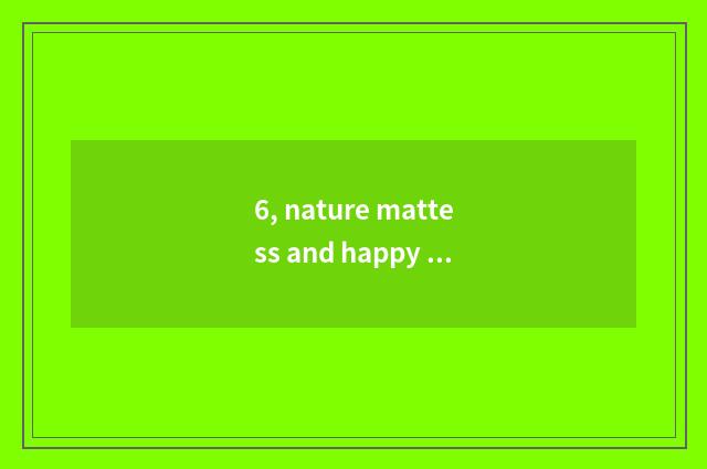 6, nature mattess and happy event face the door which good, is nature mattess qu