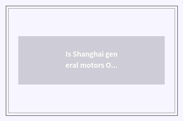 Is Shanghai general motors OK settle?
