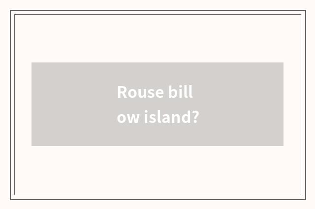 Rouse billow island?