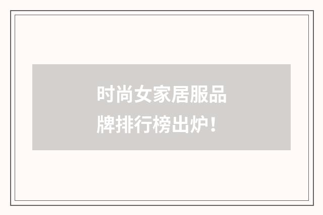 时尚女家居服品牌排行榜出炉！