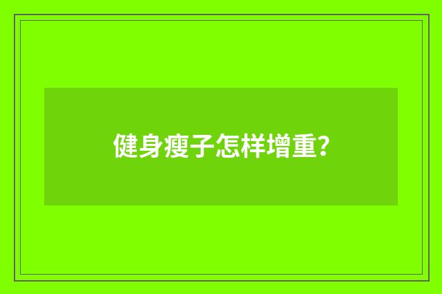 健身瘦子怎样增重？