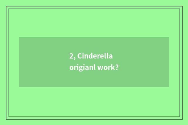 2, Cinderella origianl work?