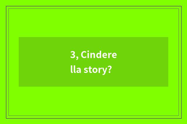 3, Cinderella story?