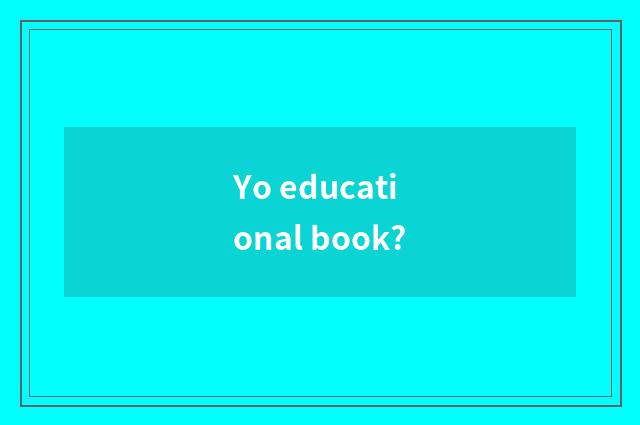 Yo educational book?