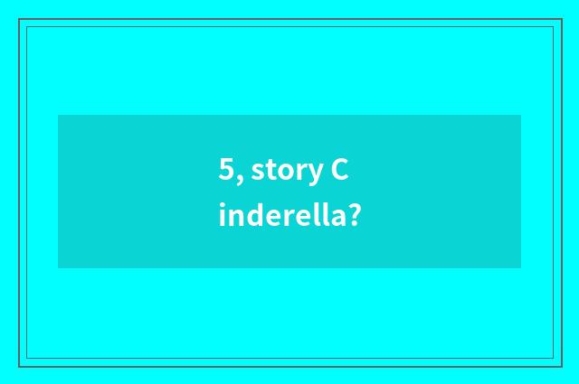5, story Cinderella?