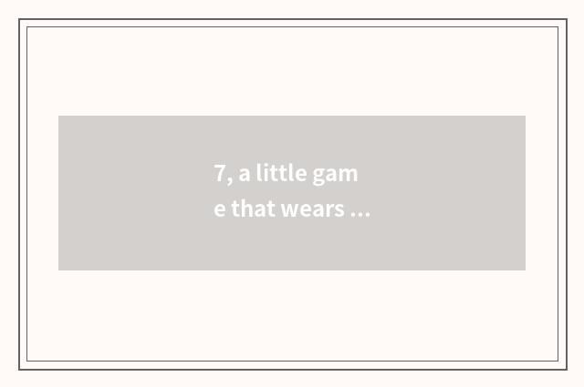 7, a little game that wears the dress to the belle cries?