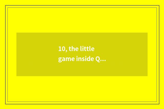 10, the little game inside QQ space especially how does two-men Pk play with QQ 