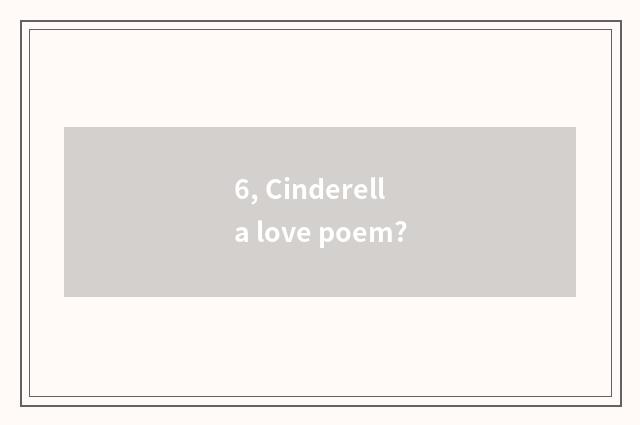 6, Cinderella love poem?