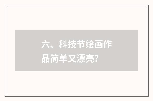 六、科技节绘画作品简单又漂亮？