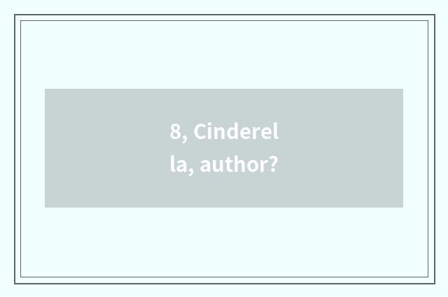 8, Cinderella, author?