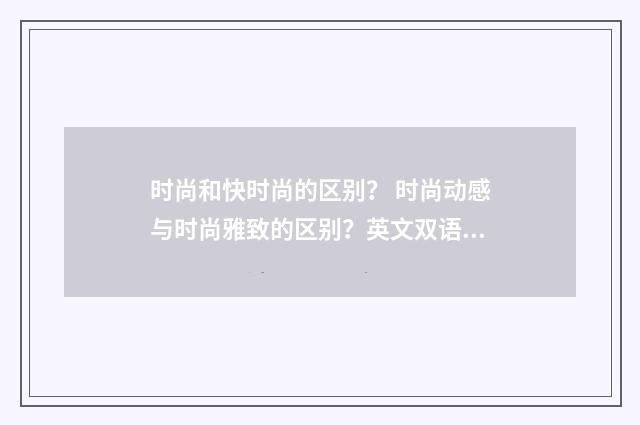 时尚和快时尚的区别？ 时尚动感与时尚雅致的区别？英文双语对照