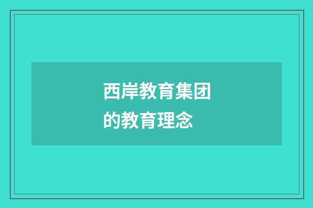 西岸教育集团的教育理念
