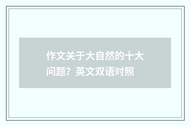 作文关于大自然的十大问题？英文双语对照