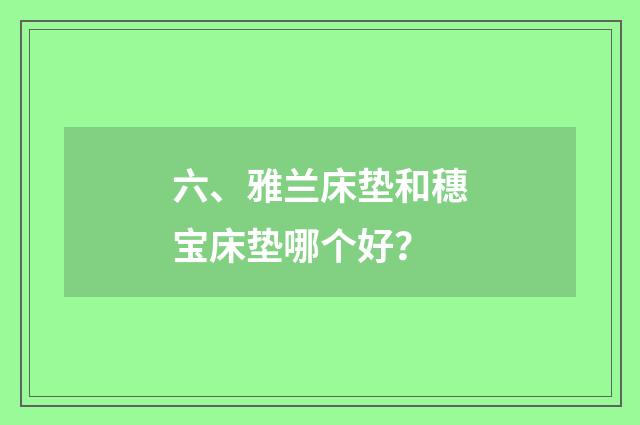 六、雅兰床垫和穗宝床垫哪个好？