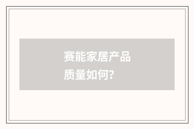 赛能家居产品质量如何？