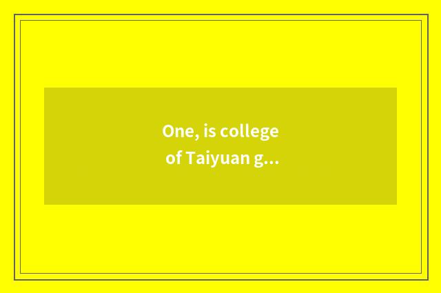 One, is college of Taiyuan grain industry contemporary is institute of science a
