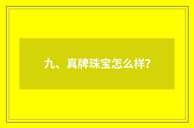 九、真牌珠宝怎么样？