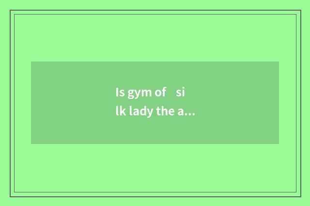 Is gym of silk lady the a fewth collect?